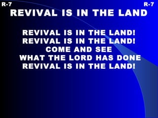R-7 R-7 REVIVAL IS IN THE LAND REVIVAL IS IN THE LAND! REVIVAL IS IN THE LAND! COME AND SEE WHAT THE LORD HAS DONE REVIVAL IS IN THE LAND! 