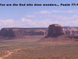 Worship the Lord in the beauty of holiness. Psalm 29:2b You are the God who does wonders… Psalm 77:14 