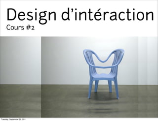 Design d’intéraction
     Cours #2




Tuesday, September 20, 2011
 