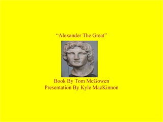 “Alexander The Great”



Alexander The Great

     Book By Tom McGowen
 Presentation By Kyle MacKinnon
 