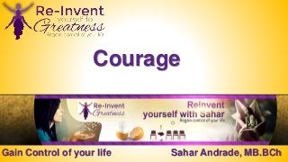 Gain Control of your life Sahar Andrade, MB.BCh
Courage
 