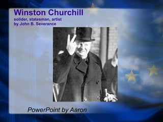 Winston Churchill solider, statesman, artist by John B. Severance PowerPoint by Aaron 