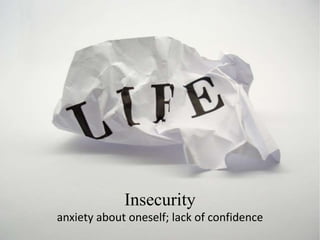 Insecurity
anxiety about oneself; lack of confidence
 