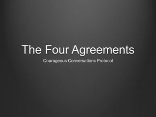 The Four Agreements
Courageous Conversations Protocol
 