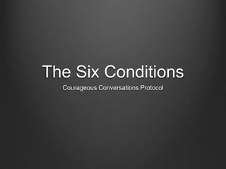 The Six Conditions
Courageous Conversations Protocol
 