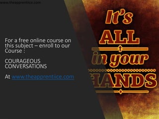 For a free online course on
this subject – enroll to our
Course :
COURAGEOUS
CONVERSATIONS
At www.theapprentiice.com
www.theapprentiice.com
 
