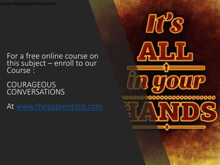 For a free online course on
this subject – enroll to our
Course :
COURAGEOUS
CONVERSATIONS
At www.theapprentiice.com
www.t...