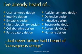 User-centered design
Intuitive design
Empathic design
Multi-disciplinary design
Collaborative design
Participatory design
Activity-centered design
Defensive design
Inductive design
Trustworthy design
Accessible design
Humane design
Copyright 2010 UX Design Edge
 
