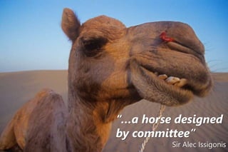 “…a horse designed
by committee”
Sir Alec Issigonis
 