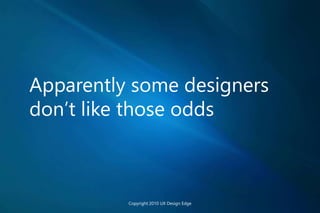 Apparently some designers
don’t like those odds
Copyright 2010 UX Design Edge
 