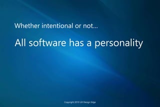 Whether intentional or not…
All software has a personality
Copyright 2010 UX Design Edge
 
