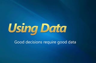 Good decisions require good data
 