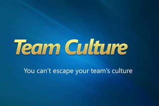 You can’t escape your team’s culture
 