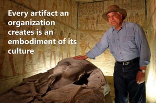 Every artifact an
organization
creates is an
embodiment of its
culture
 