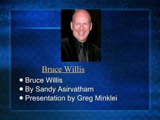 Bruce Willis ,[object Object],[object Object],[object Object]