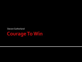 Courage To Win Steven Sutherland   