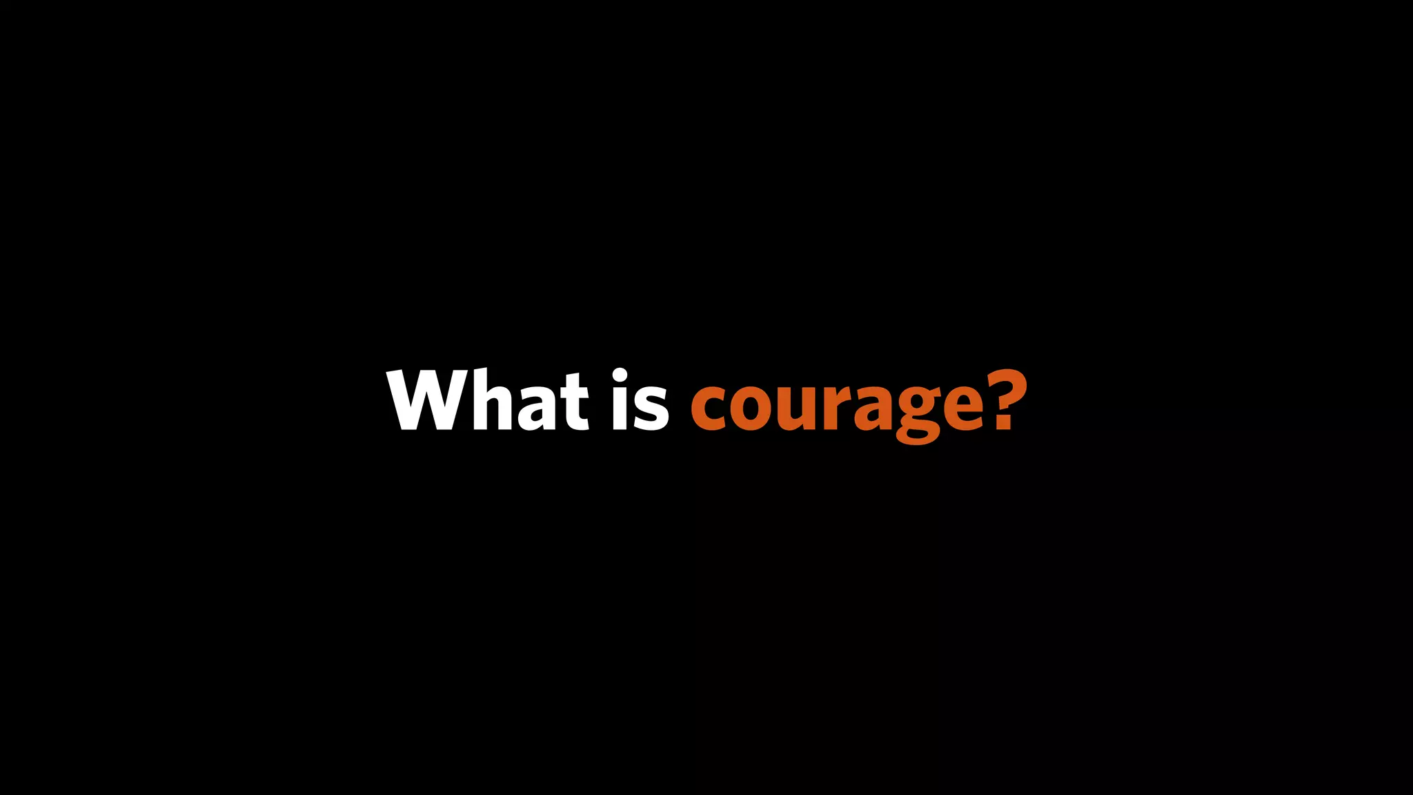 What is courage?
 