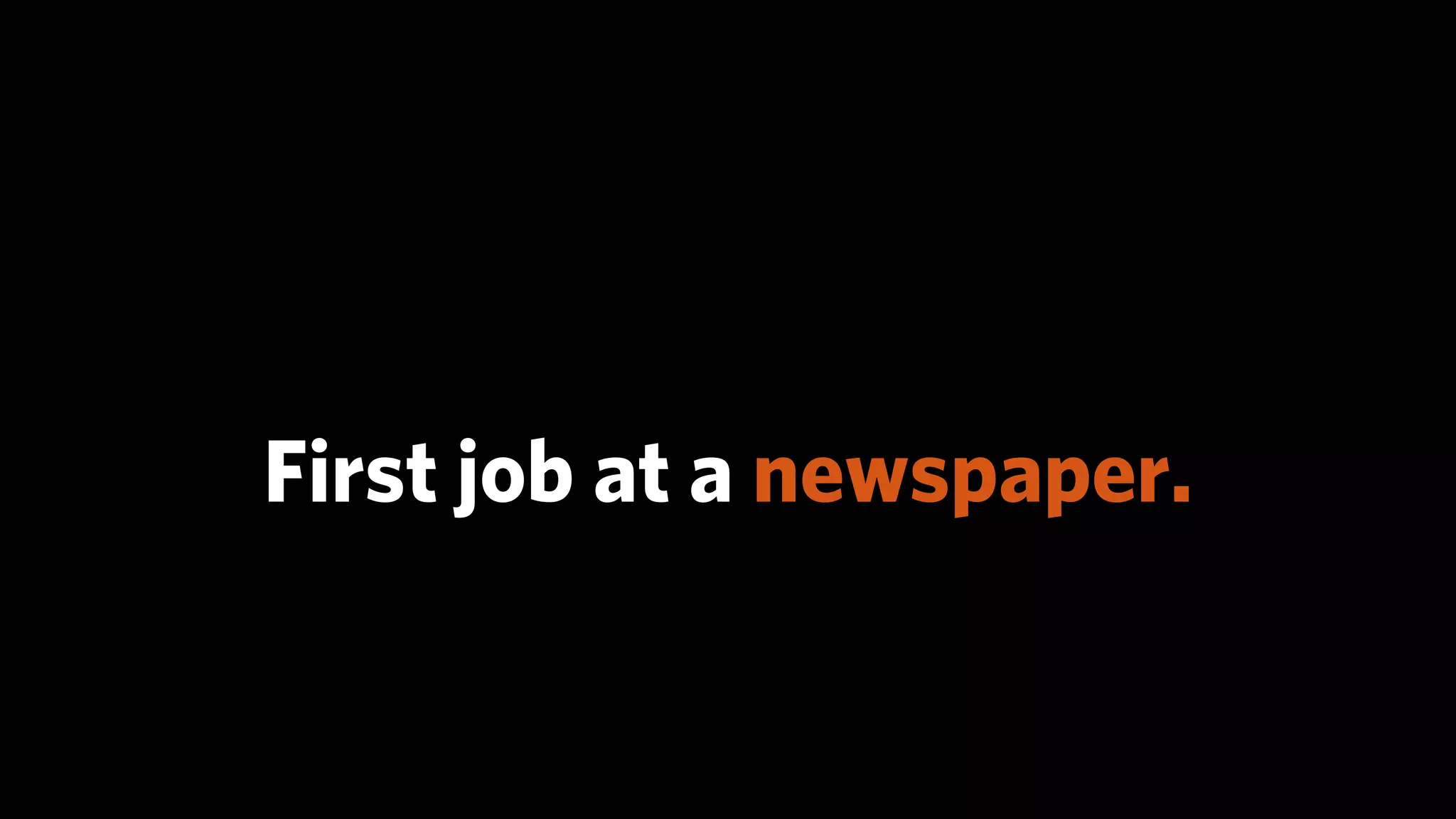 First job at a newspaper.
 