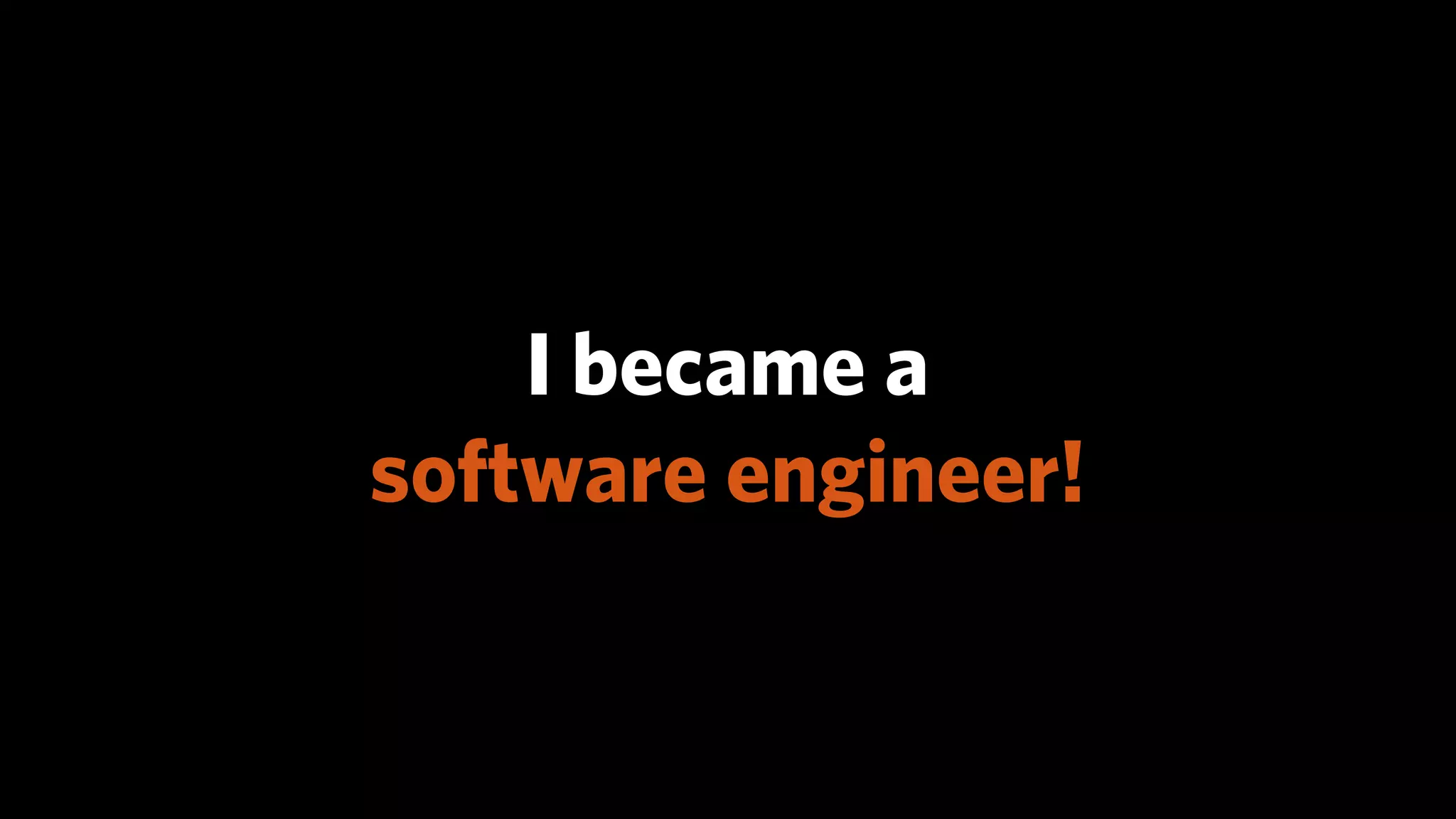 I became a
software engineer!
 