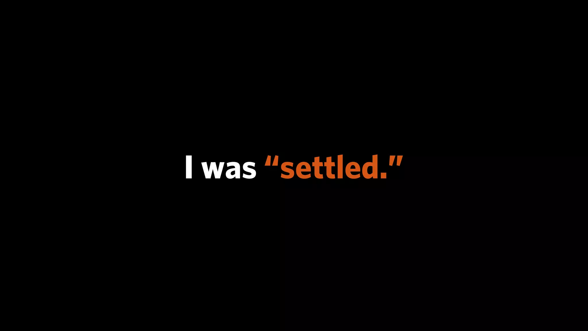 I was “settled.”
 