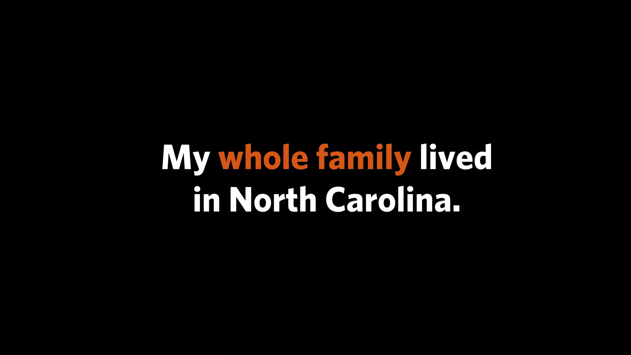 My whole family lived
 in North Carolina.
 