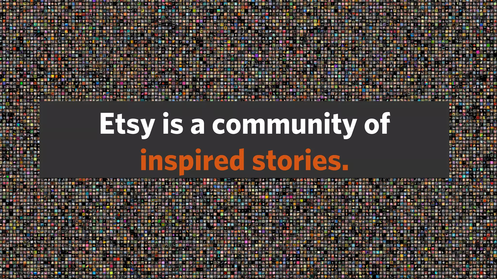 Etsy is a community of
   inspired stories.
 