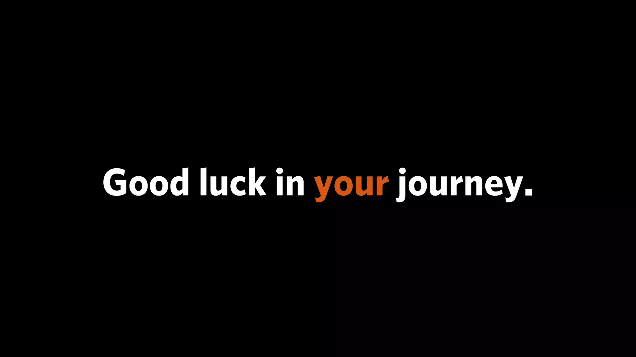 Good luck in your journey.
 