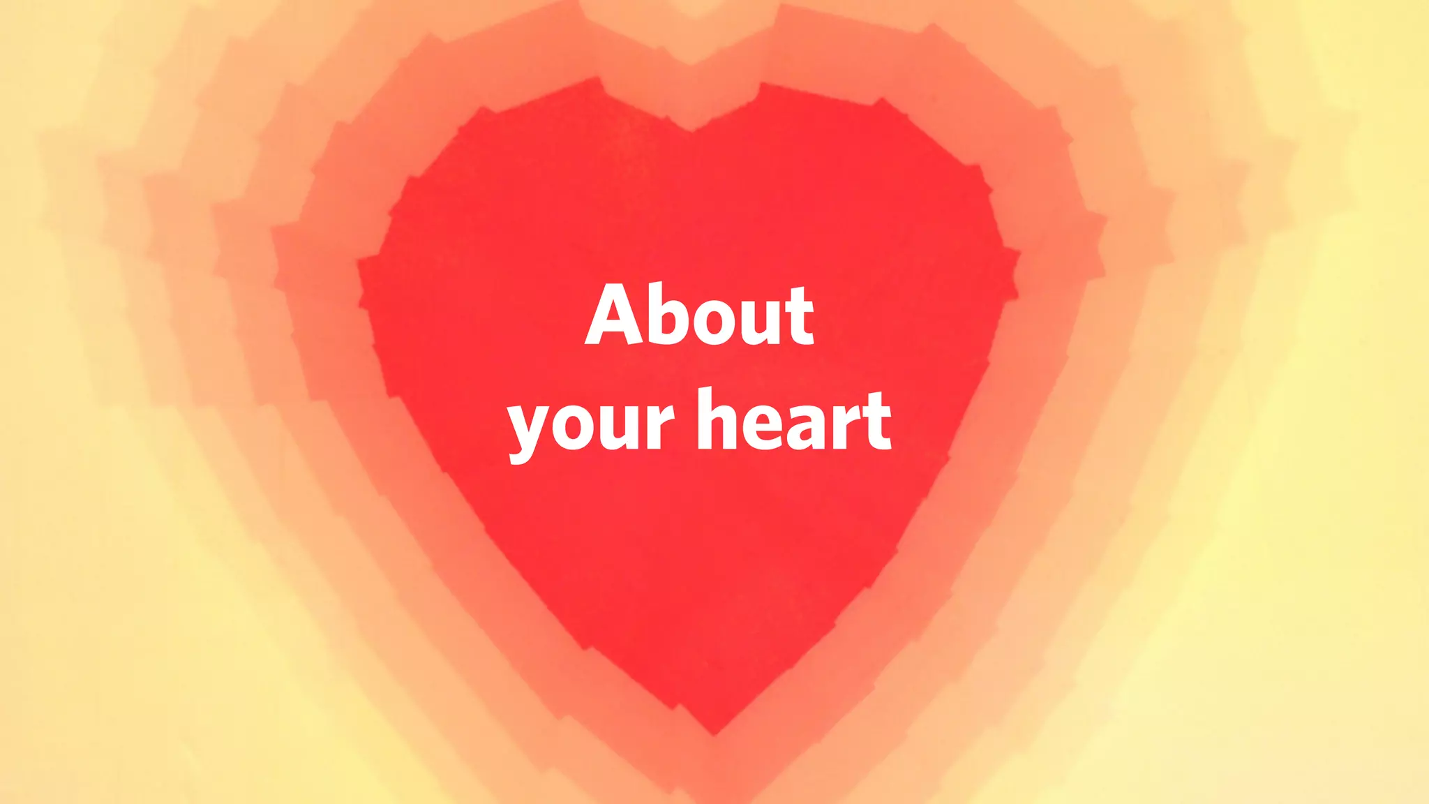 About
your heart
 