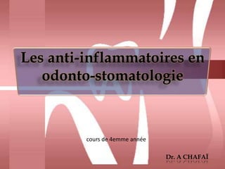 Dr. A CHAFAÏ
Les anti-inflammatoires en
odonto-stomatologie
cours de 4emme année
 