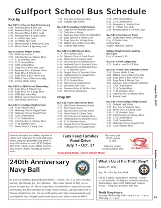 August20,2015SeabeeCourier
13
240th Anniversary
Navy Ball
An area Navy Birthday Ball will be held from 6 – 10 p.m., Oct. 3, at Oak Crest Man-
sion Inn, 5267 Menge Ave., Pass Christian. Ticket sales (limited to 200), are ex-
pected to begin Aug. 15. Prices are pending, but ﬁnalization is expected very soon.
Stennis Navy Ball Representative is Ensign Theresa Schultz, 228-688-5583/5479 or
Theresa.schultz@navy.mil. For more information visit: https://www.facebook.com/
sscnavyball or http://msgulfcoastnavyball.weebly.com/ (doesn’t work on NMCI).
What’s Up at the Thrift Shop?
Building 29, NCBC
Aug. 24 - 28 is Bag Sale Week
Pay $3 a big for regular priced clothing. Custom-
ers are limited to one bag due to limited inventory.
Wednesday is Open to the Public Day! Help us
restock - bring your donations with you!
Thrift Shop Hours:
Tuesday, Wednesday and Friday, 9 a.m. - 1 p.m.
Thursday, 4 - 7 p.m.
Gulfport School Bus Schedule
Pick Up
Bus 5315 to Gaston Point Elementary
6:40 - Pinewood Drive & Live Oak
6:40 - Pinewood Drive & Tall Pine Court
6:40 - Pinewood Drive & Palm Court
6:40 - Pinewood Drive & Crepe Myrtle
6:41 - 416 White Pine Circle
6:41 - 421 White Pine Circle
6:42 - Marvin Shields & Holly Berry Court
6:42 - Marvin Shields & Appleway Court
Bus to Central Middle School
7:08 - 9038 Katrina Court
7:10 - John Paul Ave & Holloway Drive
7:11 - 3132 Shorelark Street
7:12 - 3215 Cardinal Drive
7:13 - 3207 Cardinal Drive
7:18 - Colby Ave & White Pine Circle
7:19 - Appleway Court & Marvin Shield
7:22 - Eagle Drive & Pelican Cove
7:22 - Eagle Drive & Blue Heron Way
7:23 - Mallard Cove & Blue Heron Way
7:30 - Central Middle School
Bus 5352 to 28th Street Elementary
6:44 - Eagle Drive & Pelican Cove
6:45 - Eagle Drive Acc & Eagle Drive
6:45 - 4008 Blue Heron Way
6:45 - Mallard Cove & Blue Heron Way
6:55 - 28th Street Elementary
Bus 5321 to Gulfport High School
7:34 - 3246 Holloway Drive
7:34 - Holloway Drive & Seagull Street
7:34 - Holloway Drive & Seagull Street
7:35 - 3207 Cardinal Drive
7:35 - 3215 Cardinal Drive
7:36 - John Paul Ave & Holloway Drive
7:37 - 3132 Shorelark Street
7:37 - Oriole Street & Canary Court
7:38 - East Gate & Sylvester Drive
7:50 - Gulfport High School
Bus 5313 to Gulfport High School
7:35 - Colby Ave & Pinewood Driveive
7:35 - Colby Ave at Bridge
7:36 - Appleway Court & Marvin Shield Blvd
7:39 - Eagle Driveive & Pelican Cove
7:39 - Eagle Drive Acc & Eagle Drive
7:40 - Mallard Cove & Blue Heron Way
7:55 - Gulfport High School
Bus 5321 to 28th Street Elem.
6:34 - 9037 Katrina Court
6:35 - Sylvester Drive & Oriole Street
6:36 - Oriole Street & Canary Court
6:36 - John Paul Ave & Holloway Drive
6:36 - Holloway Drive & Shorelark Street
6:36 - Holloway Drive & Shorelark Street
6:37 - 3132 Shorelark Street
6:38 - Seagull Street & Shorelark Street
6:38 - Holloway Drive & Seagull Street
6:39 - 3207 Cardinal Drive
6:39 - 3215 Cardinal Drive
6:39 - Olson Ave & Cardinal Drive
6:45 - 408 White Pine Circle
6:46 - Pinewood Drive & Tall Pine Court
6:55 - 28th Street Elementary
Drop Off
Bus 5321 from 28th Street Elem.
2:25 - 28th Street Elementary School
2:27 - 9037 Katrina Court
2:28 - Sylvester Drive & Oriole Street
2:28 - Oriole Street & Canary Court
2:29 - John Paul Ave & Holloway Drive
2:29 - Holloway Drive & Shorelark Street
2:29 - 3132 Shorelark Street
2:30 - Seagull Street & Shorelark Street
2:30 - Holloway Drive & Seagull Street
2:31 - 3207 Cardinal Drive
2:32 - 3215 Cardinal Drive
2:32 - Olson Ave & Cardinal Drive
2:37 - 411 White Pine Circle
2:39 - Pinewood Drive & Tall Pine Court
Bus 5315 from Gaston Point
3:00 - Load Gaston Point Elementary
Drop off Youth Center
Cardinal Drive
Gulfport High Sch Tutoring
Gulfport High School Tutoring
Bus 5320
Drop off around 5:30
Bus 5313 from Gulfport HS
3:25 - Load & Leave for CB Base
Bus 5321 from Central Middle School
2:55 - Central Middle School
3:02 - Mallard Cove & Blue Heron Way
3:03 - Eagle Drive & Blue Heron Way
3:03 - Eagle Drive & Pelican Cove
3:06 - Appleway Court & Marvin Shld Blvd
3:11 - 3207 Cardinal Drive
3:11 - 3215 Cardinal Drive
3:12 - 3132 Shorelark Street
3:12 - John Paul Ave & Holloway Drive
3:14 - Katrina Court
Bus 5321 from Gulfport High School
3:25 - Gulfport High School
3:37 - East Gate & Sylvester Drive
3:38 - Oriole Street & Canary Court
3:38 - 3132 Shorelark Street
3:39 - John Paul Ave & Holloway Drive
3:40 - 3215 Cardinal Drive
3:40 - 3207 Cardinal Drive
3:40 - Holloway Drive & Seagull Street
3:41 - 3246 Holloway Drive
Feds Feed Families
Food Drive
July 7 - Oct. 31
Federal employees are working together to
collect food nationwide for local food banks.
Please bring non-perishable food items to
drop off locations on board NCBC Gulfport:
NEX, FFSC, Liberty Center, NBHC, Commis-
sary, Seabee Chapel, Housing, all quarter-
decks.
This year’s goal:
10,000 pounds
of food
Collected to date:
8,700 pounds of food
Keep going NCBC, you’re almost there!
 