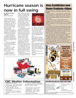 By Naval Service Training Command Public
Affairs
GREAT LAKES, Ill. -- Secretary of the Navy Ray Ma-
bus announced the establishment of a Recruit Honor
Graduate Ribbon for superior performance during the
Navy’s basic military training, held at Naval Station
Great Lakes.
The ﬁrst Navy Honor Graduate Ribbons will be
awarded to recruits during their pass-in-review re-
hearsal tomorrow. The recruits who receive the ribbon
will be authorized to wear it during recruit graduation
on Friday.
To reward recruits for their superb performance dur-
ing basic military training, the Honor Graduate Ribbon
will provide a physical recognition of the Sailor’s out-
standing achievements in academics, physical ﬁtness,
recruit leadership and commitment to the Navy core
values of honor, courage and commitment.
No more than three percent of the graduates from
each training group will be designated as Honor
Graduates and no retroactive awards are authorized.
In order of precedence, the ribbon shall rank imme-
diately after the Navy Ceremonial Duty Ribbon.
To view the message from Secretary Mabus, please
visit the following link: http://www.npc.navy.mil/
bupers-npc/reference/messages/Documents/ALNAVS/
ALN2015/ALN15063.txt
By BUCN Samantha
Opeyoke
NCBC Public Affairs
Peak hurricane sea-
son has arrived and will
continue for the next few
months before ofﬁcially
coming to an end Nov. 30.
For those who have not
yet ﬁnalized emergency
plans, it is time to stop
procrastinating.
Listed below are tips,
reminders and helpful links
designed to help families
prepare for emergencies.
~ Check your disas-
ter supplies and build an
emergency kit with basic
items your household may
need for a minimum of 72
hours.
~ Create an emergency
contact/communication
card for every member of
your family.
~ Keep your car ﬁlled
with fuel and ensure
proper vehicle mainte-
nance is done.
~ Create a hurricane
evacuation plan with
members of your house-
hold. Planning and practic-
ing your evacuation plan
minimizes confusion and
fear during the event.
~ Find out about your
community’s hurricane
response plan. Plan routes
to local shelters, regis-
ter family members with
special medical needs and
make plans for your pets
to be cared for.
~ Standard homeowners
insurance doesn’t cover
ﬂooding. It’s important to
have protection from the
ﬂoods associated with hur-
ricanes, tropical storms,
heavy rains and other
conditions that impact
the U.S. Once a storm
is in the area, insurance
companies usually stop
writing policies, so it is
important to take care of
your property before there
is a possible disaster. For
more information on ﬂood
insurance, please visit the
National Flood Insurance
Program Web site at www.
FloodSmart.gov.
~ Know your community
surroundings and evacuai-
ton routes. Learn if there
are any levees or dams in
your area that could pose
a risk during a storm.
For more information on
hurricane preparedness,
visit the following web-
sites:
https://www.cnic.navy.
mil/regions/cnrse/instal-
lations/ncbc_gulfport/om/
emergency_management.
html
http://www.redcross.org/
prepare/disaster/hurricane
http://www.noaa.gov/
http://www.weather.gov/
http://www.ready.gov/hur-
ricanes
http://www.wlox.com/
weather/
http://www.wxxv25.com/
weather/
4
August20,2015SeabeeCourier
Hurricane season is
now in full swing
On Base shelter information:
~ Warehouse 217 to house CBC Military,
Family Members, Civilian and Contractor
personnel employed on CBC
~ Shelters will open at TCC ONE
~ No pets (except service dogs) are al-
lowed in shelter.
~ No alcohol or ﬁrearms are allowed.
~ Registration forms can be ﬁlled out in
advance
~ ID cards are required for all individuals
entering the shelter (except small children.)
Important telephone numbers:
~ CBC Quarterdeck: 228-871-2555
~ Emergency Info: 228-871-4777
~ Gulfport Muster: 1-877-733-7303
~ CNRSE Muster: 1-866-203-6004
~ FFSC: 228-871-3000
~ Navy Help: 1-877-414-5358
CBC Shelter Information
Navy Establishes new
Honor Graduate ribbon
Naval Special Warfare
Development Group is
seeking active duty
Construction Mechan-
ics and all other Seabee
rates
- Motivated to Volunteer
- Pass Navy PFA
- E4 - E6
- No NJP
- No Bankruptcy
- Obtain Secret/TS clearance
Emailusat:IDEVGRURecruiting@vb.socom.milorcontactyourdetailerto
request additionalinformation.
RACE ENGINES, DIRT BIKES, ATVs, CIGARETTE BOATS, ZODIACS
AreyouuptothechallengeofhardworkandrepairinguniqueSOFequipment?
 