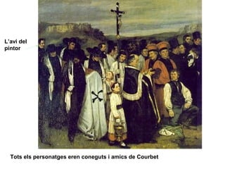 L’avi del
pintor




  Tots els personatges eren coneguts i amics de Courbet
 