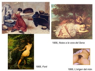 1856, Noies a la vora del Sena




1868, Font
                           1866, L’origen del món
 