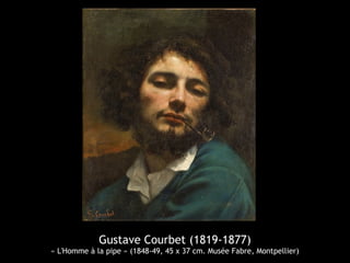 Gustave Courbet (1819-1877) 
« L'Homme à la pipe » (1848-49, 45 x 37 cm. Musée Fabre, Montpellier) 
 