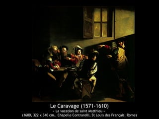 Le Caravage (1571-1610) 
« La vocation de saint Matthieu » 
(1600, 322 x 340 cm., Chapelle Contrarelli, St Louis des Français, Rome) 
 