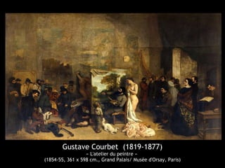 Gustave Courbet (1819-1877) 
« L'atelier du peintre » 
(1854-55, 361 x 598 cm., Grand Palais/ Musée d'Orsay, Paris) 
 