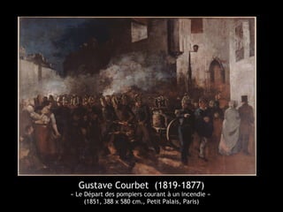 Gustave Courbet (1819-1877) 
« Le Départ des pompiers courant à un incendie » 
(1851, 388 x 580 cm., Petit Palais, Paris) 
 