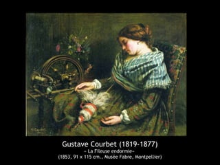 Gustave Courbet (1819-1877) 
« La Fileuse endormie» 
(1853, 91 x 115 cm., Musée Fabre, Montpellier) 
 