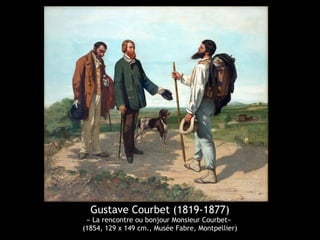 Gustave Courbet (1819-1877) 
« La rencontre ou bonjour Monsieur Courbet» 
(1854, 129 x 149 cm., Musée Fabre, Montpellier) 
 