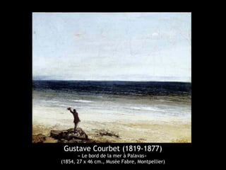 Gustave Courbet (1819-1877) 
« Le bord de la mer à Palavas» 
(1854, 27 x 46 cm., Musée Fabre, Montpellier) 
 
