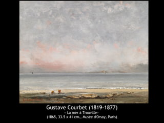Gustave Courbet (1819-1877) 
« La mer à Trouville» 
(1865, 33.5 x 41 cm., Musée d'Orsay, Paris) 
 
