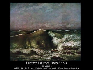 Gustave Courbet (1819-1877) 
« La vague » 
(1869, 63 x 91.5 cm., Städelisches Kunstinstit , Francfort-sur-le-Main) 
 