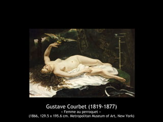 Gustave Courbet (1819-1877) 
« Femme au perroquet » 
(1866, 129.5 x 195.6 cm. Metropolitan Museum of Art, New York) 
 