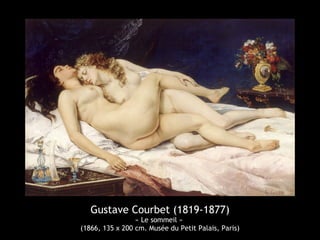 Gustave Courbet (1819-1877) 
« Le sommeil » 
(1866, 135 x 200 cm. Musée du Petit Palais, Paris) 
 