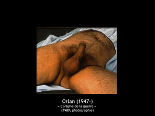 Orlan (1947-) 
« L'origine de la guerre » 
(1989, photographie) 
 