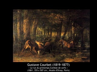 Gustave Courbet (1819-1877) 
« Le rut du printemps.Combat de cerfs » 
(1861, 355 x 507 cm., Musée d'Orsay, Paris) 
 