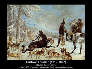 Gustave Courbet (1819-1877) 
« L'Hallali du cerf cerfs » 
(1867, 355 x 305 cm., Musée des Beaux-Arts de Besançon) 
 