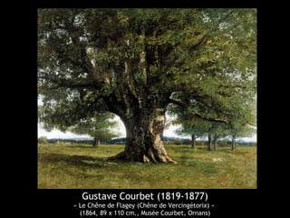 Gustave Courbet (1819-1877) 
« Le Chêne de Flagey (Chêne de Vercingétorix) » 
(1864, 89 x 110 cm., Musée Courbet, Ornans) 
 
