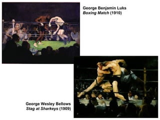 George Benjamin Luks  Boxing Match  (1910)  George Wesley Bellows  Stag at Sharkeys  (1909) 