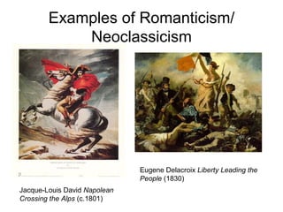 Examples of Romanticism/ Neoclassicism Jacque-Louis David  Napolean Crossing the Alps  (c.1801) Eugene Delacroix  Liberty ...
